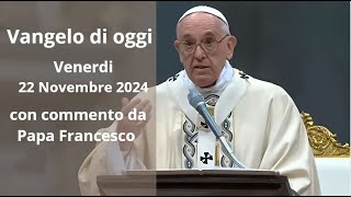 Vangelo di Oggi  Venerdi 22 Novembre 2024 con commento da Papa Francesco [upl. by Pickens894]