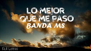 Lo Mejor Que Me Paso  Banda MS LetraLyrics [upl. by Myrilla]