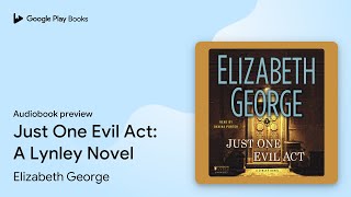 Just One Evil Act A Lynley Novel by Elizabeth George · Audiobook preview [upl. by Elletnohs]