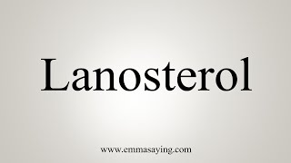 How To Say Lanosterol [upl. by Johst]