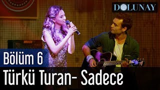 Dolunay 6 Bölüm  Türkü Turan  Sadece [upl. by Llertniuq]