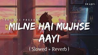 Milne Hai Mujhse Aayi  Lofi Slowed  Reverb  Arijit Singh  SR Lofi [upl. by Gina]