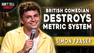 British Comedian Destroys Metric System  Simon Fraser  Stand Up Comedy [upl. by Downs677]