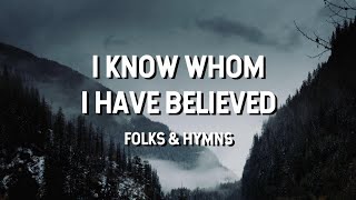 I Know Whom I Have Believed  Folks amp Hymns Lyric Video [upl. by Nawed]