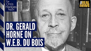 The Chris Hedges Report Dr Gerald Horne on the legacy of WEB Du Bois [upl. by Stanleigh368]