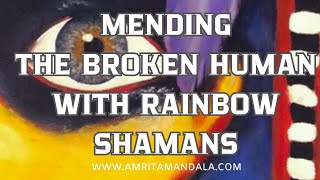 Mending the Broken Human with Amarji Rainbow Shaman [upl. by Anailuj]