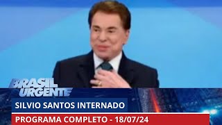 Silvio Santos internado  BRASIL URGENTE  18072024  PROGRAMA [upl. by Hplar319]