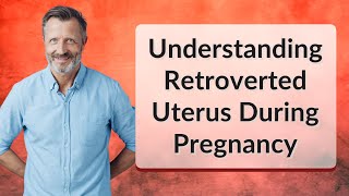 Understanding Retroverted Uterus During Pregnancy [upl. by Enavi]