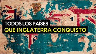 TODOS Los Países Que Inglaterra Ha Invadido [upl. by Leonie802]