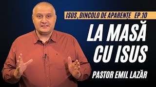 La masa cu Isus  invitatul ideal  Isus dincolo de Aparențe  Ep 10  pastor Emil Lazăr [upl. by Jarnagin]