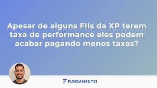 Apesar de alguns FIIs da XP terem taxa de performance eles podem acabar pagando menos taxas [upl. by Htezzil]