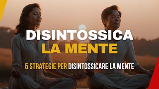 5 Strategie per Disintossicare la Mente e Ritrovare la Serenità [upl. by Bjork19]