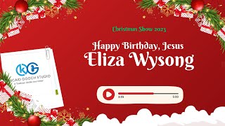 Christmas Show 2023  Happy Birthday Jesus  Eliza Wysong Saturday [upl. by Assetniuq]