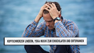 Kopfschmerzen weg machen Musik Meditation Einschlafen und Entspannung Yoga Musik [upl. by Edaw]