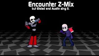 Encounter ZMix but Eteled and Austin sing it [upl. by Samy798]