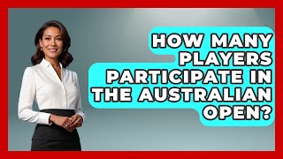 How Many Players Participate In The Australian Open  TheSportXpertcom [upl. by Korry484]