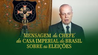 MENSAGEM DO CHEFE DA CASA IMPERIAL DO BRASIL A PROPÓSITO DO SEGUNDO TURNO DAS ELEIÇÕES [upl. by Erikson736]