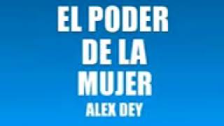 EL PODER DE LA MUJER ALEX DEY [upl. by Aruam]