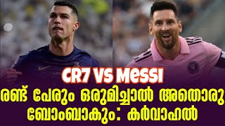 Messi Vs CR7  രണ്ട് പേരും ഒരുമിച്ചാൽ അതൊരു ബോംബാകും കർവാഹൽ [upl. by Saravat887]