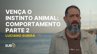 Luciano Subirá  VENÇA O INSTINTO ANIMAL COMPORTAMENTO  PARTE 2  SUB1 [upl. by Yesdnik294]