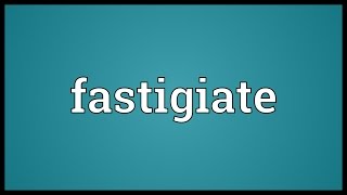 Fastigiate Meaning [upl. by End]