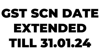 GST DATE EXTENDED TILL 31012024 FOR SCN  VERY VERY IMPORTANT [upl. by Seed517]