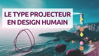 Le type PROJECTEUR en Design Humain [upl. by Assetal742]