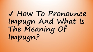 ✔️ How To Pronounce Impugn And What Is The Meaning Of Impugn [upl. by Billi]