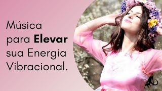 Música para Elevar sua Frequência Vibracional Energética [upl. by Webb]