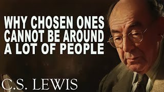 STOP WORRYING Why Chosen Ones Cannot be Around A Lot of People  CS Lewis [upl. by Amato3]