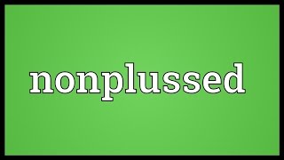 Nonplussed Meaning [upl. by Aamsa]