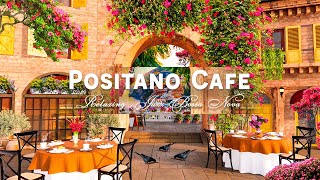 Positano Café Shop Ambience  Sweet Italian Music amp Smooth Bossa Nova Jazz for Exquisite Mood [upl. by Audsley]