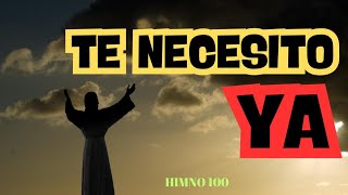 Te Necesito Ya  Himno 100 HimnosdeAdoración [upl. by Lavinie796]