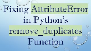 Fixing AttributeError in Pythons removeduplicates Function [upl. by Hamforrd]