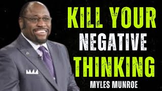 KILL YOUR NEGATIVE THINKING  BEST MOTIVATION BY MYLES MUNROE [upl. by Yelac]