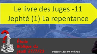 Etude Biblique du jeudi Le Livre des Juges Jephté  La repentance 27 07 23 Pasteur L Méthais [upl. by Dall750]