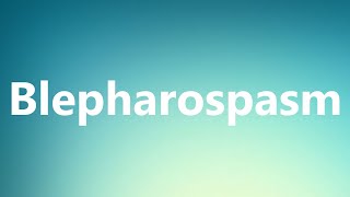 Blepharospasm  Medical Meaning and Pronunciation [upl. by Mikes]