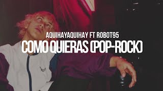 AQUIHAYAQUIHAY FT Robot95  Como Quieras PopRock [upl. by Zanze]