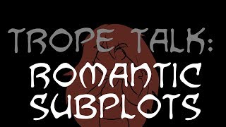 Trope Talk Romantic Subplots [upl. by Debee900]