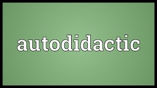 Autodidactic Meaning [upl. by Oiram]