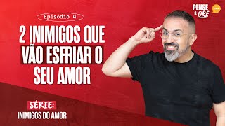 2 INIMIGOS QUE VÃO ESFRIAR O SEU AMOR  SÉRIE INIMIGOS DO AMOR  PENSE E ORE [upl. by Harbird]