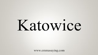 How To Say Katowice [upl. by Tulley630]