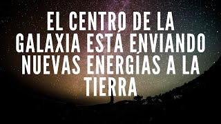 EL CENTRO DE LA GALAXIA ESTÁ ENVIANDO NUEVAS ENERGÍAS A LA TIERRA [upl. by Hilton21]