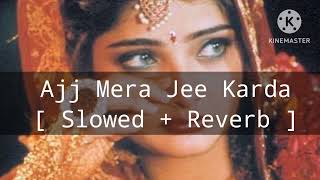 Ajj Mera Jee Karda Slowed  Reverb Moon Wedding Song Lofi Song [upl. by Seuqramed]