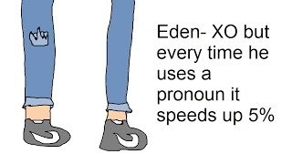 Eden XO but every time he uses a pronoun it speeds up 5 [upl. by Greerson]