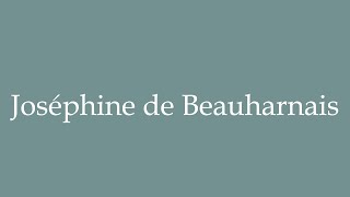 How to Pronounce Joséphine de Beauharnais Correctly in French [upl. by Aimehs903]