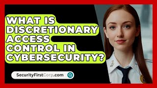 What Is Discretionary Access Control In Cybersecurity  SecurityFirstCorpcom [upl. by Pond249]