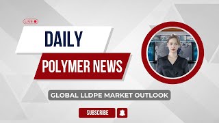 Polymer News Global Linear Low Density Polyethylene Market Outlook lldpe polymerprices [upl. by Nairrot]