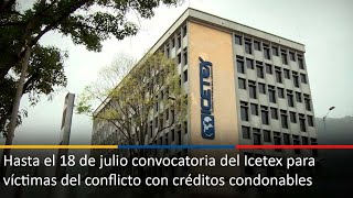 Hasta el 18 de julio convocatoria del Icetex para víctimas del conflicto con créditos condonables [upl. by Ahseinaj]