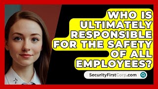 Who Is Ultimately Responsible For The Safety Of All Employees  SecurityFirstCorpcom [upl. by Philina]